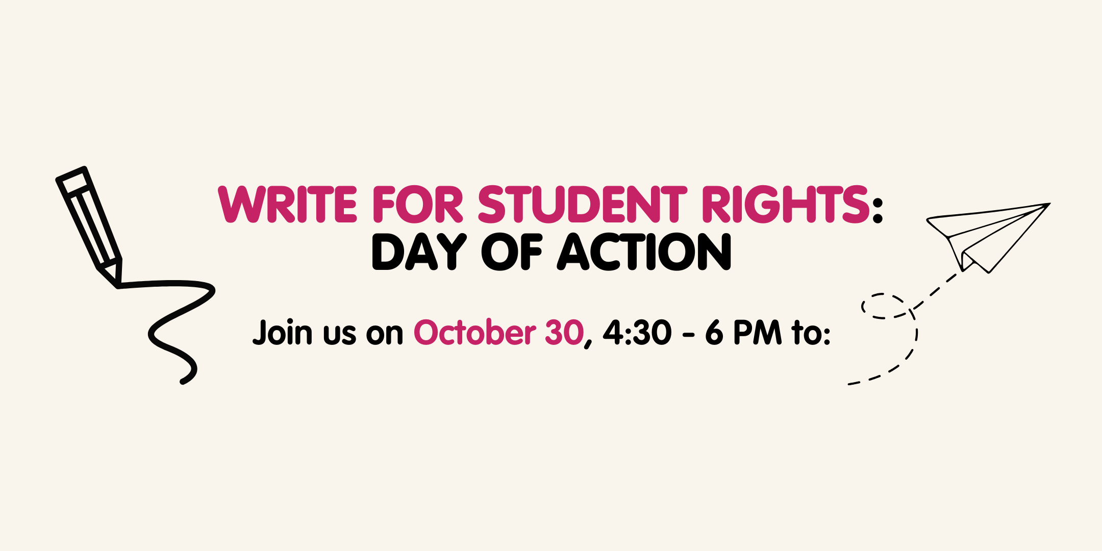 Write for Student Rights Day of Action Join us on October 30, 4:30-6PM to: